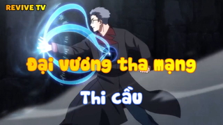 Đại vương tha mạng_Thi cầu