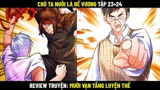 Chó Ta Nuôi Là Đế Vương Tập 23+24 | Review Truyện Mười Vạn Tầng Luyện Thể