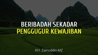 Beribadah Sekadar Penggugur Kewajiban | KH. Zainuddin MZ | Lentera Qolbu