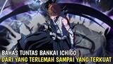 BAHAS TUNTAS BANKAI ICHIGO!! Perubahan Ichigo Dari Terlemah Sampai Yang Terkuat