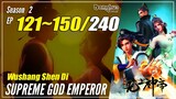 【Wushang Shen Di】 Season 2 Ep. 121~150 (185-214) - Supreme God Emperor | Donghua Sub Indo - 1080P
