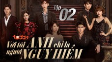 Với Tôi Anh Chỉ Là Người Nguy Hiểm - Tập 02 | Lồng Tiếng TodayTV