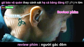 Bảo Vệ Quèn nhưng lại hạ Cả Băng Đảng Mafiaa - Review phim Người Gác Đêm