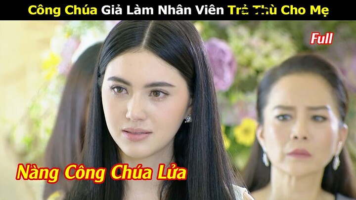 [Review Phim] Công Chúa Giả Làm Nhân Viên Bao Thù Cho Mẹ | Tóm tắt Phim Thái Hay