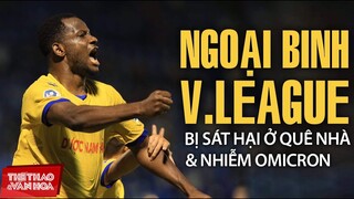 Cầu thủ ngoại ở V-League: Người bị sát hại tại quê nhà, người nhiễm Omicron khi tới Việt Nam thi đấu