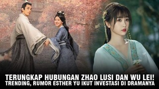 Fakta Hubungan Zhao Lusi dan Wu Lei | Trending, Rumor Esther Yu Investasi di Dramanya 🎥