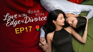 EP17_ Love in the Edge of Divorce (2025) 🌹 / ENG SUBBED
