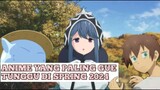 Anime Spring 2024 yang Paling Gue Tunggu