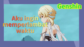 Aku ingin memperlambat waktu