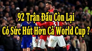 Tin Tức Ngoại Hạng Anh : 92 Trận Còn Lại Sẽ Có Sức Hút Hơn Cả World Cup ?