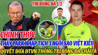 CHÍNH THỨC: THẦY PARK NHẬP TỊCH 3 NGÔI SAO VIỆT KIỀU QUYẾT ĐƯA ĐTVN THỐNG TRỊ BÓNG ĐÁ CHÂU Á