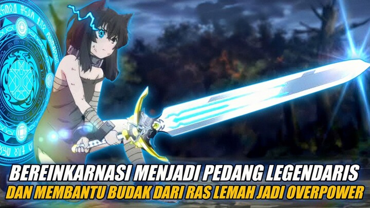 Bereinkarnasi Menjadi Pedang Legendaris!!! Dan Membantu Budak Ras Lemah Menjadi Overpower???