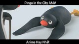 Pingu in the City AMV Hay Nhất