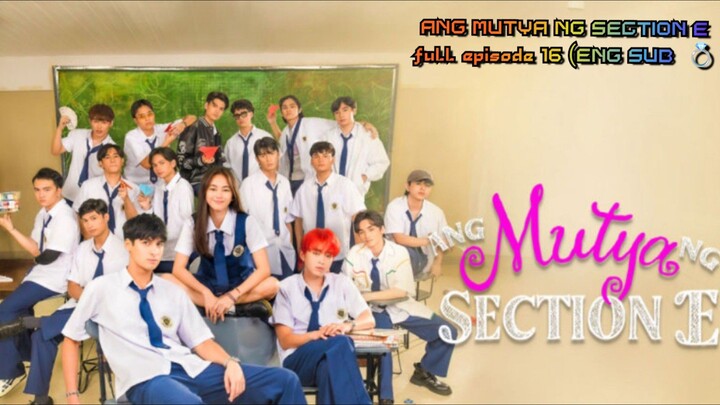 NG MUTYA NG SECTION E full episode 16 (ENG SUB)  💍