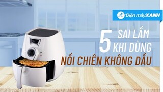 5 sai lầm khi dùng nồi chiên không dầu • Điện máy XANH