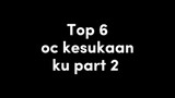 Top 6 oc kesukaan ku part 2.Maaf banyak yg lupa namanya