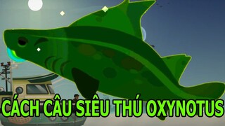 Hướng Dẫn Câu Siêu Thú Đại Dương Cực Hiếm Siêu Khó Bắt OXYNOTUS Fishing Life Top Game Android Ios
