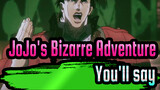 [JoJo's Bizarre Adventure] "You'll say..."