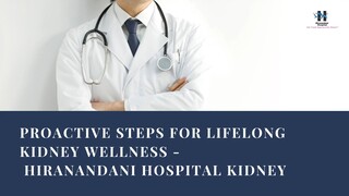 Proactive Steps for Lifelong Kidney Wellness -  Hiranandani Hospital Kidney