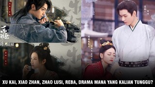 Mulai Xiao Zhan, Zhao Lusi, Xu Kai Hingga Dilraba Dilmurat, Drama Mana Yang Kalian Tunggu? 🎥