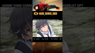 ANIME YANG CUMA PUNYA KARAKTER KEBELET OP?