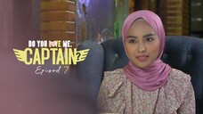 Do You Love Me Captain Episod 7