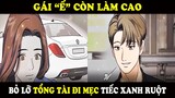 Gái "Ế" Bỏ Lỡ Tổng Tài Đi Mẹc Tiếc Xanh Ruột | Trà Sữa Review