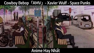 Cowboy Bebop「AMV」- Xavier Wulf - Space Punks | Hay Nhất