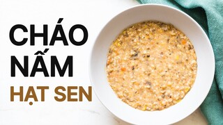 CHÁO NẤM HẠT SEN GIÀU DINH DƯỠNG
