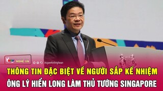 Thông tin đặc biệt về ông Lawrence Wong, người sắp kế nhiệm ông Lý Hiển Long làm thủ tướng Singapore