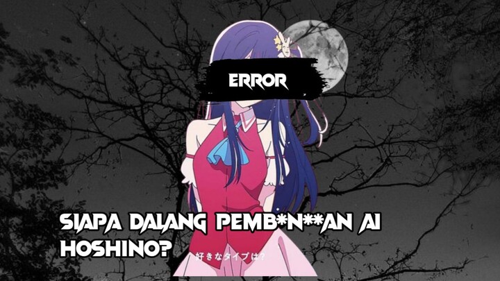 Siapa Dalang Pembun**an AI Hoshino??? [Bahas Karakter Anime]