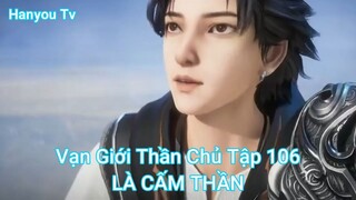 Vạn Giới Thần Chủ Tập 106-LÀ CẤM THẦN
