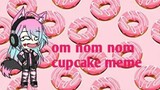 Om Nom Cupcake Meme || Gacha Life || Gift For Huda Aulia || Gusion Moongirlcat Gacha12