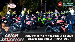 HANTEM DI TENGAH JALAN! GENG SRIGALA LUPA DIRI - ANAK JALANAN 634