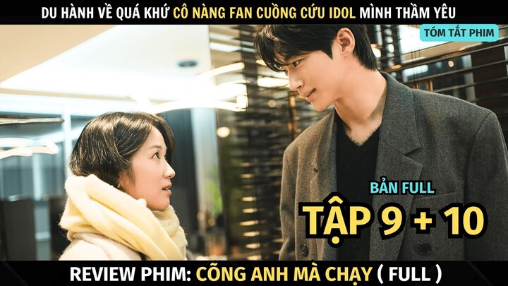 Review Phim Cõng Anh Mà Chạy | Tập 9 + 10 | Cô Gái Xuyên Không Về Quá Khứ Cứu Idol