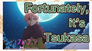 Fortunately, it's Tsukasa