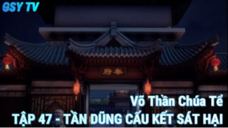 Võ Thần Chúa Tể Tập 47 - Tần dũng cấu kết sát hại