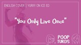 You Only Live Once | English Cover | Yuri!!! on Ice ED