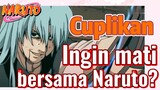 [Naruto] Cuplikan |  Ingin mati bersama Naruto?