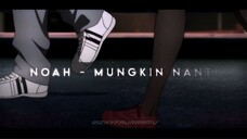 AMV Rawfx Noah - Mungkin Nanti