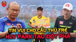 Tạo Đột Phá BĐVN, HLV Park Báo Tin Vui Cho Cầu Thủ Trẻ, "Vua Giải Trẻ" Chiếm Xuất Chính