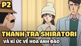 [Thám tử lừng danh Conan] - Thanh tra Shiratori và kí ức về hoa anh đào (P2) | Anime hay