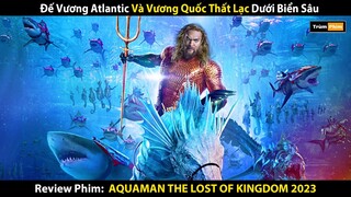 Review Phim: Đế Vương Atlantic Và 7 Vương Quốc Dưới Đáy Đại Dương | Aquaman 2 Vương Quốc Thất Lạc