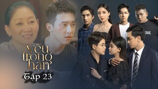 YÊU TRONG HẬN - TẬP 23 | MAI, ANH SAI RỒI | YUNBIN, TÚ TRI, SONG DƯƠNG, THÀNH KHÔN, NGỌC HẠNH