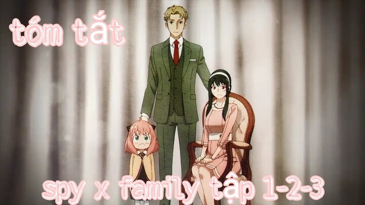 Tóm Tắt Anime : Spy x Family tập 1-2-3 Gia Đình Bố Điệp Viên, Mẹ Sát Thủ, Con Ngoại Cảm | Phần 1|