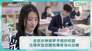 【CLIPS】全班女神徐梦予回归校园 兰靖灰自恋属性爆发当众出糗 | 芥子时光 Bright Time｜MangoTV Drama