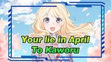 Your lie in April
To Kaworu