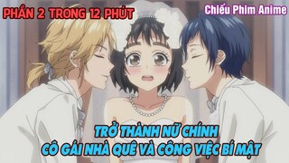 TRỞ THÀNH NỮ CHÍNH, CÔ GÁI NHÀ QUÊ VÀ CÔNG VIỆC BÍ MẬT PHẦN 2 || REVIEW PHIM ANIME HAY