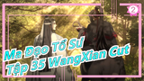 [Ma Đạo Tổ Sư] Tập 35 WangXian Cut, Wei Wuxian: Nó tốt đó, tôi thích nó_2