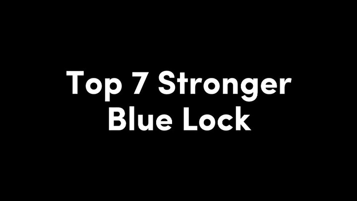 Top 7 Stronger Blue Lock !!